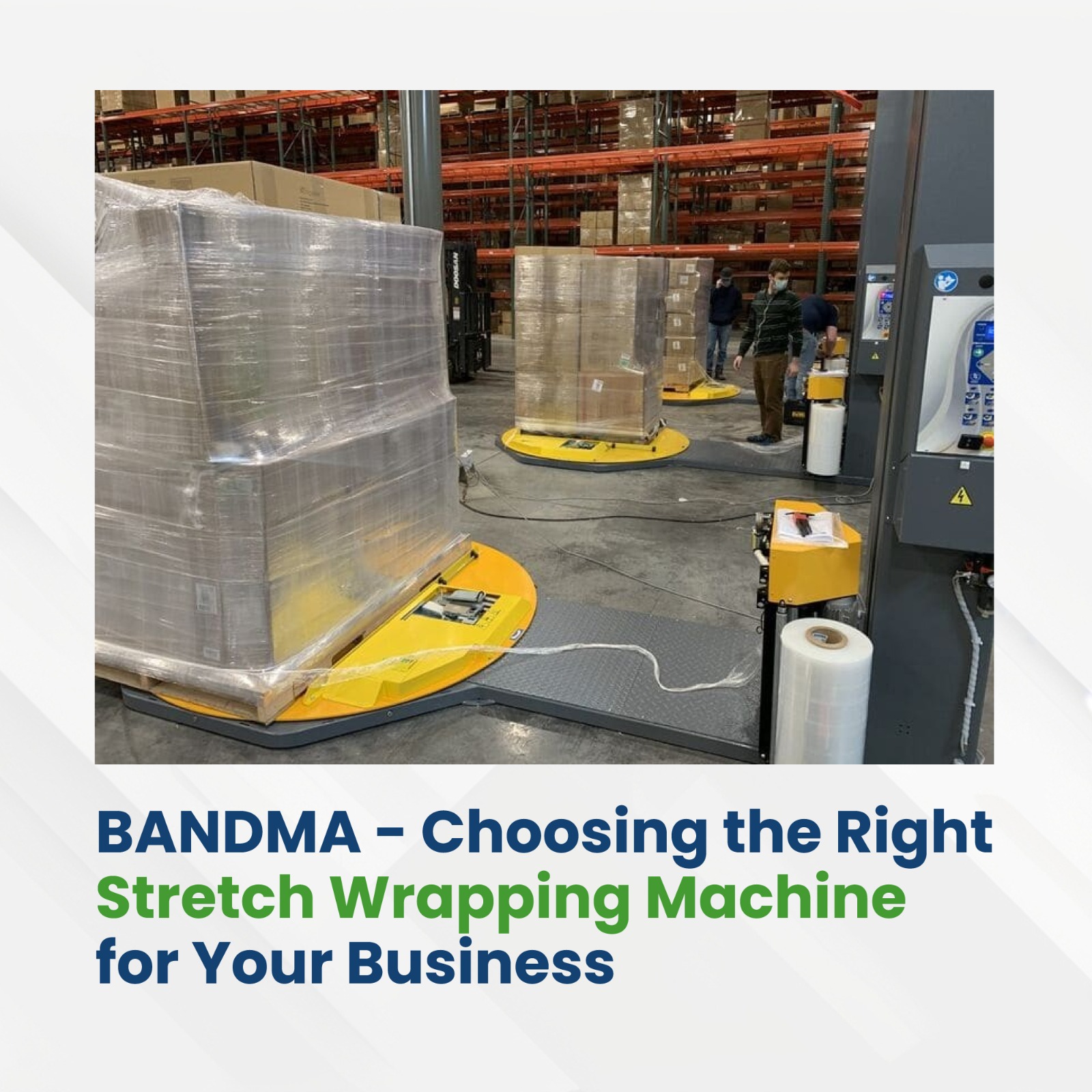 BANDMA - Choosing the Right Stretch Wrapping Machine for Your Business