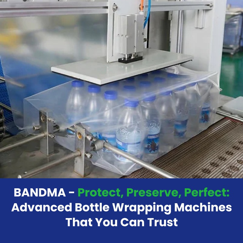 BANDMA - Protect, Preserve, Perfect: Advanced Bottle Wrapping Machines That You Can Trust