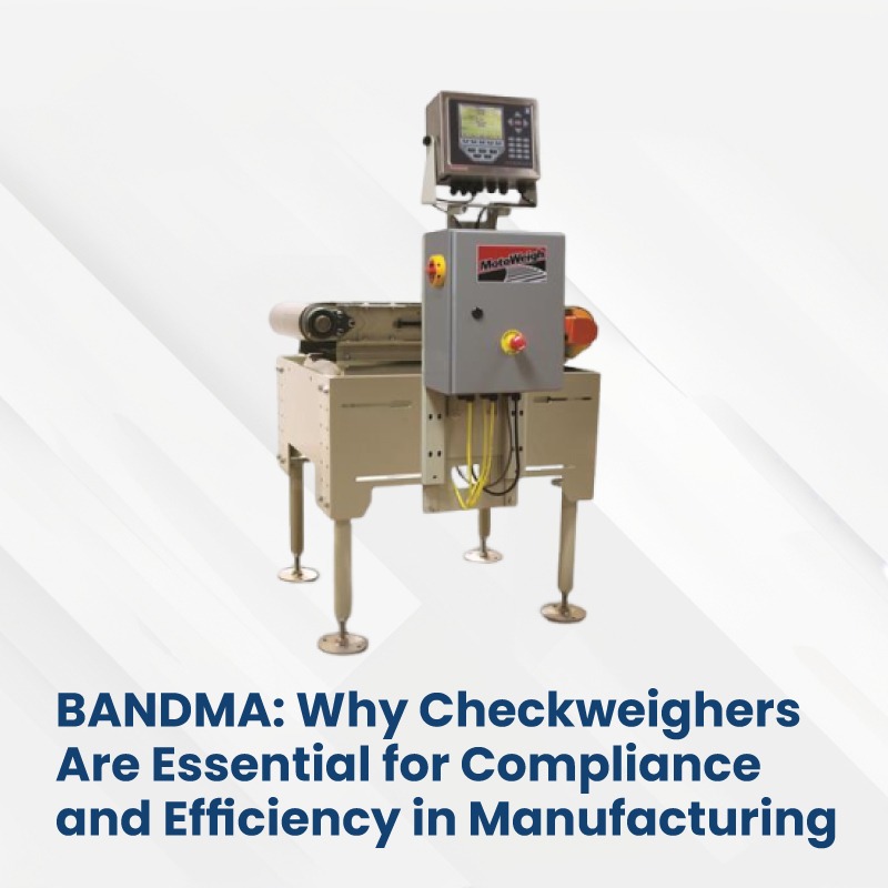 BANDMA: Why Checkweighers Are Essential for Compliance and Efficiency in Manufacturing