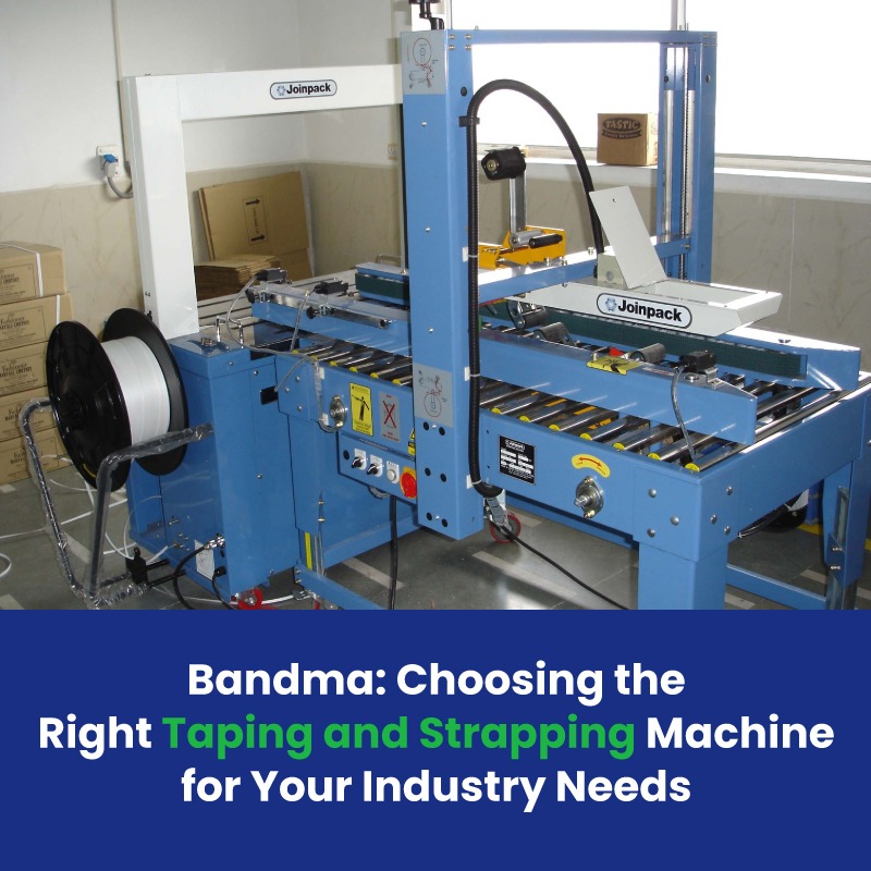 Bandma: Choosing the Right Taping and Strapping Machine for Your Industry Needs