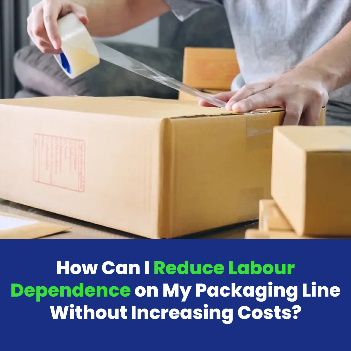 How Can I Reduce Labour Dependence on My Packaging Line Without Increasing Costs?