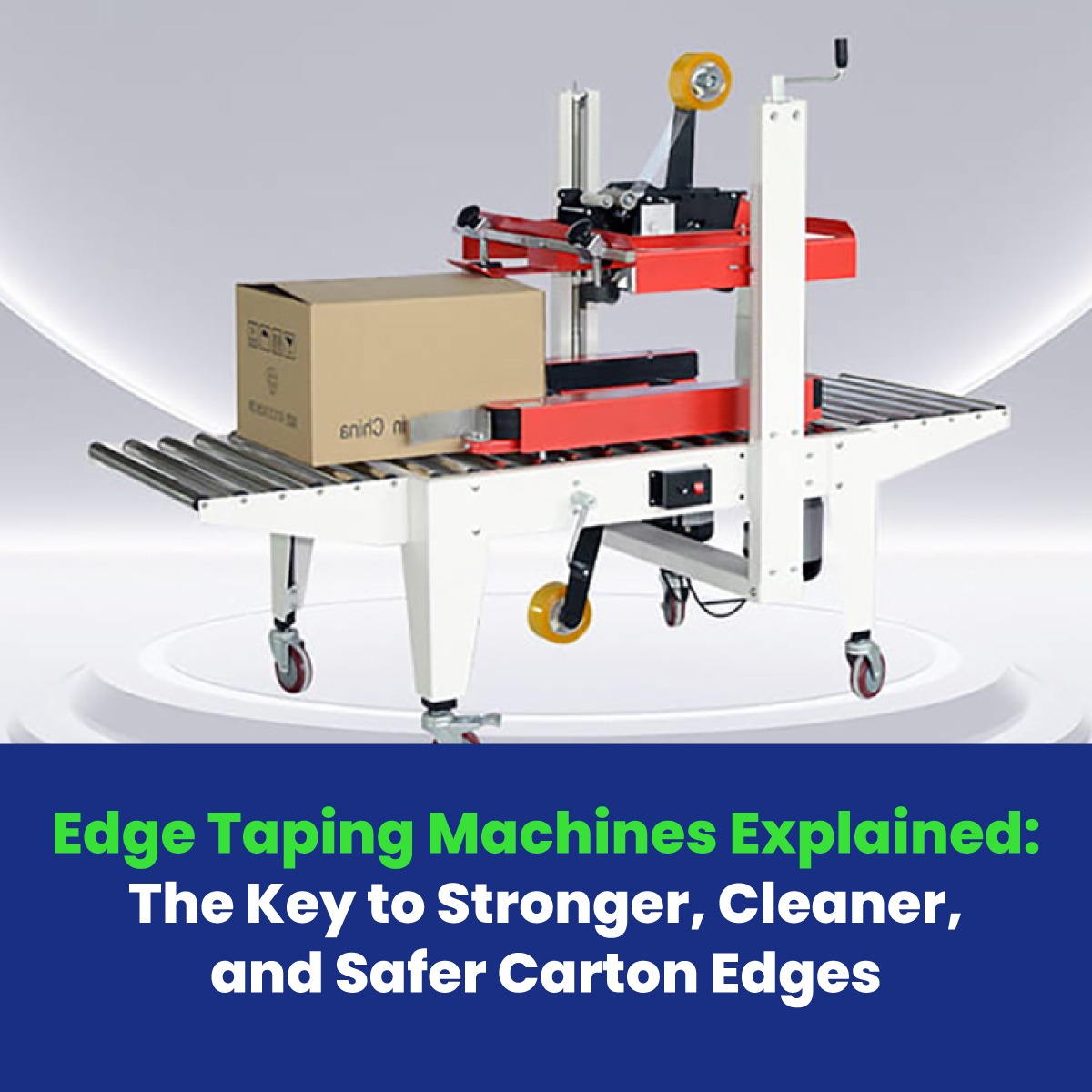 Edge Taping Machines Explained: The Key to Stronger, Cleaner, and Safer Carton Edges