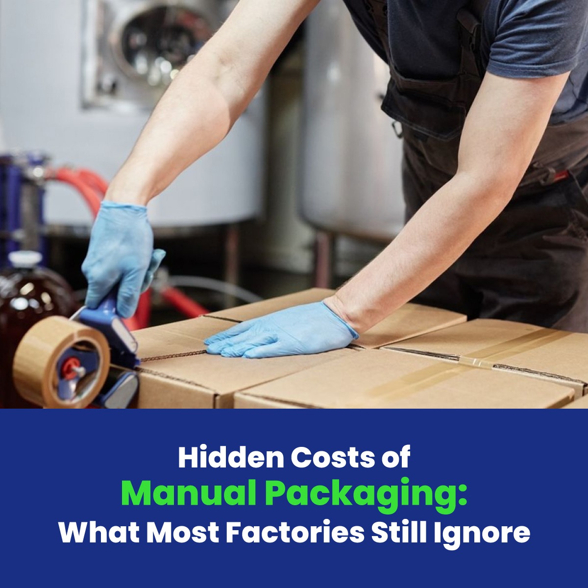 Hidden Costs of Manual Packaging: What Most Factories Still Ignore