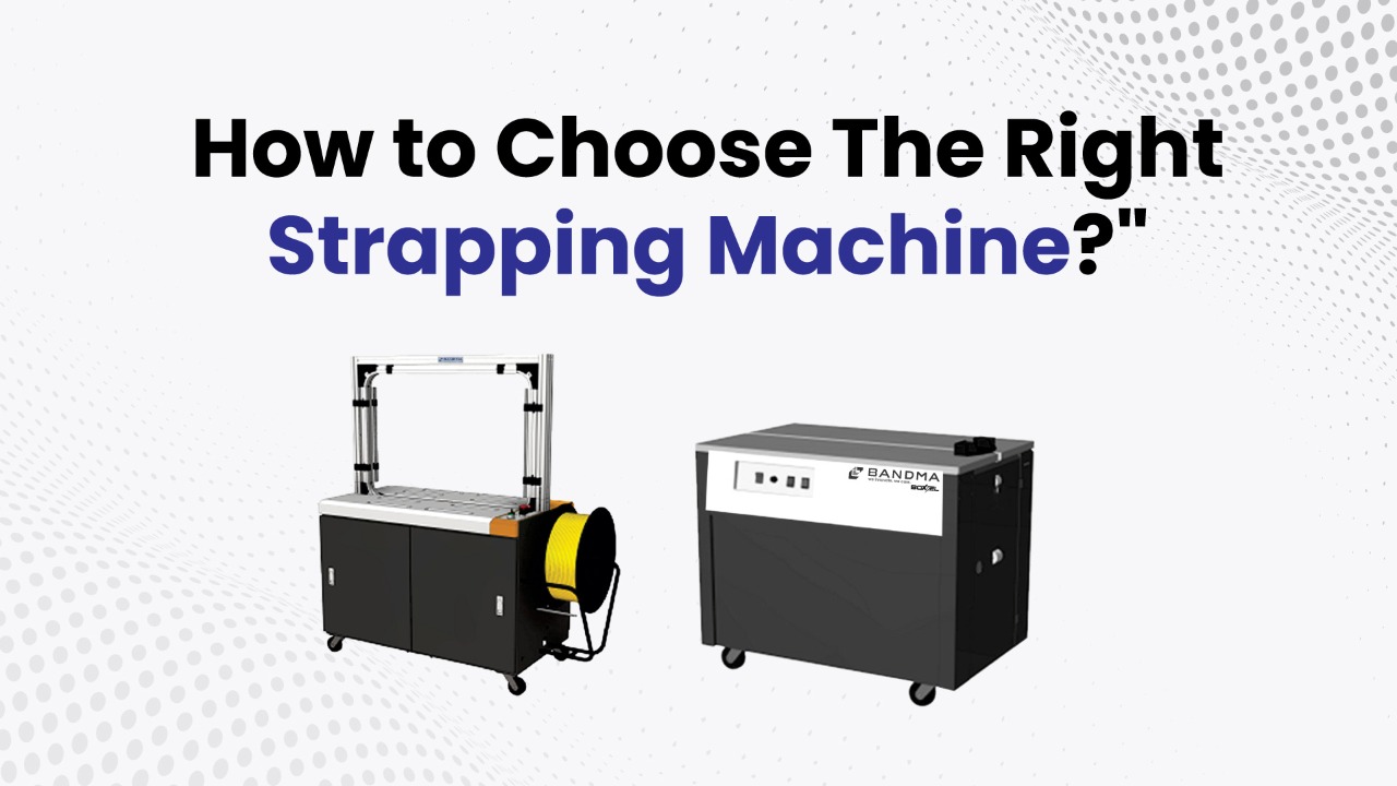How to Choose the Right Strapping Machine for Your Company?