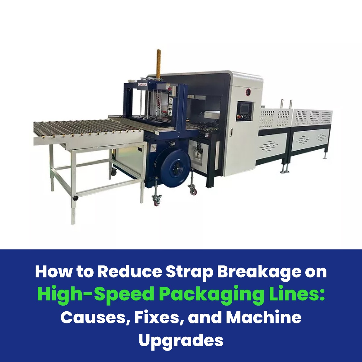 How to Reduce Strap Breakage on High-Speed Packaging Lines: Causes, Fixes, and Machine Upgrades