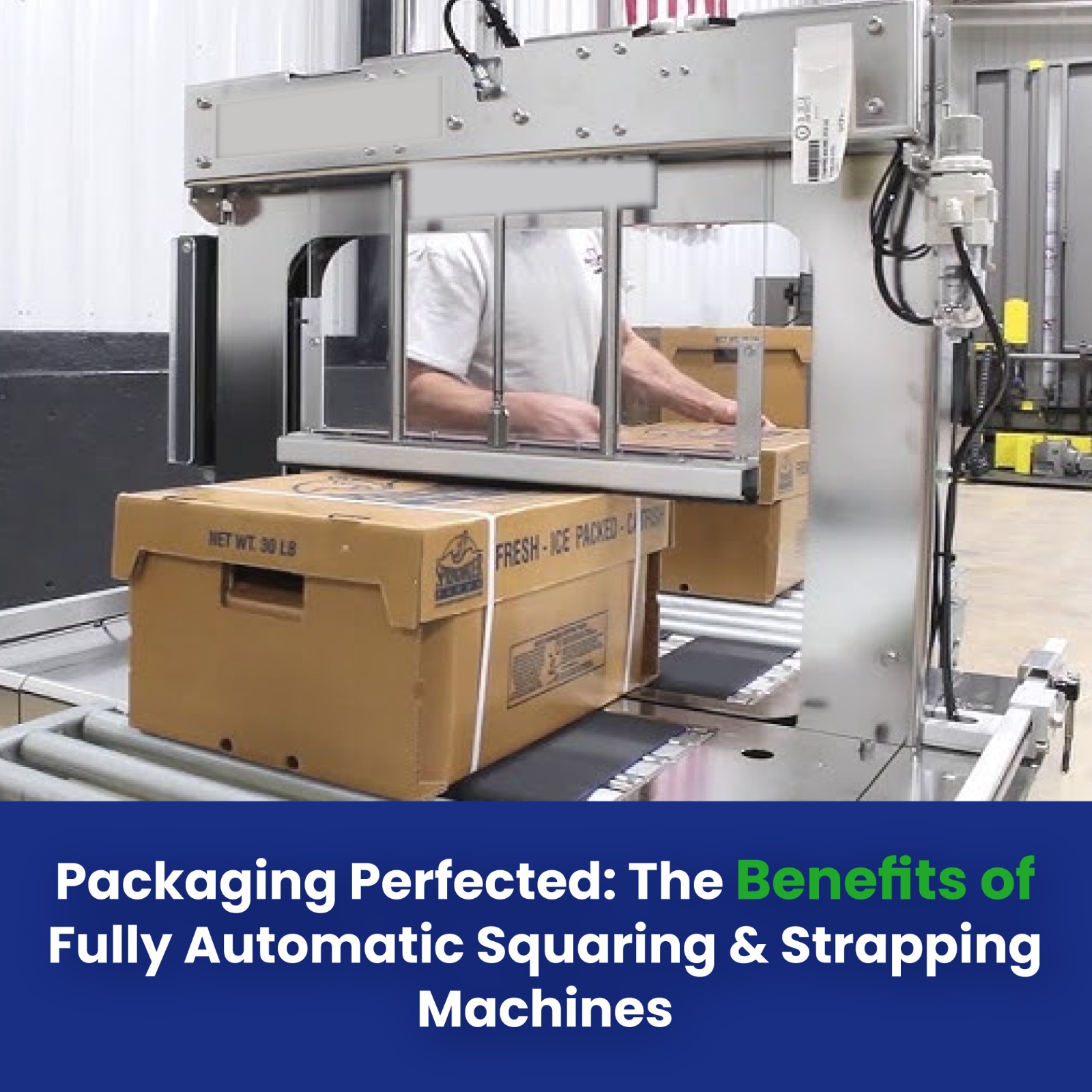 Packaging Perfected: The Benefits of Fully Automatic Squaring & Strapping Machines
