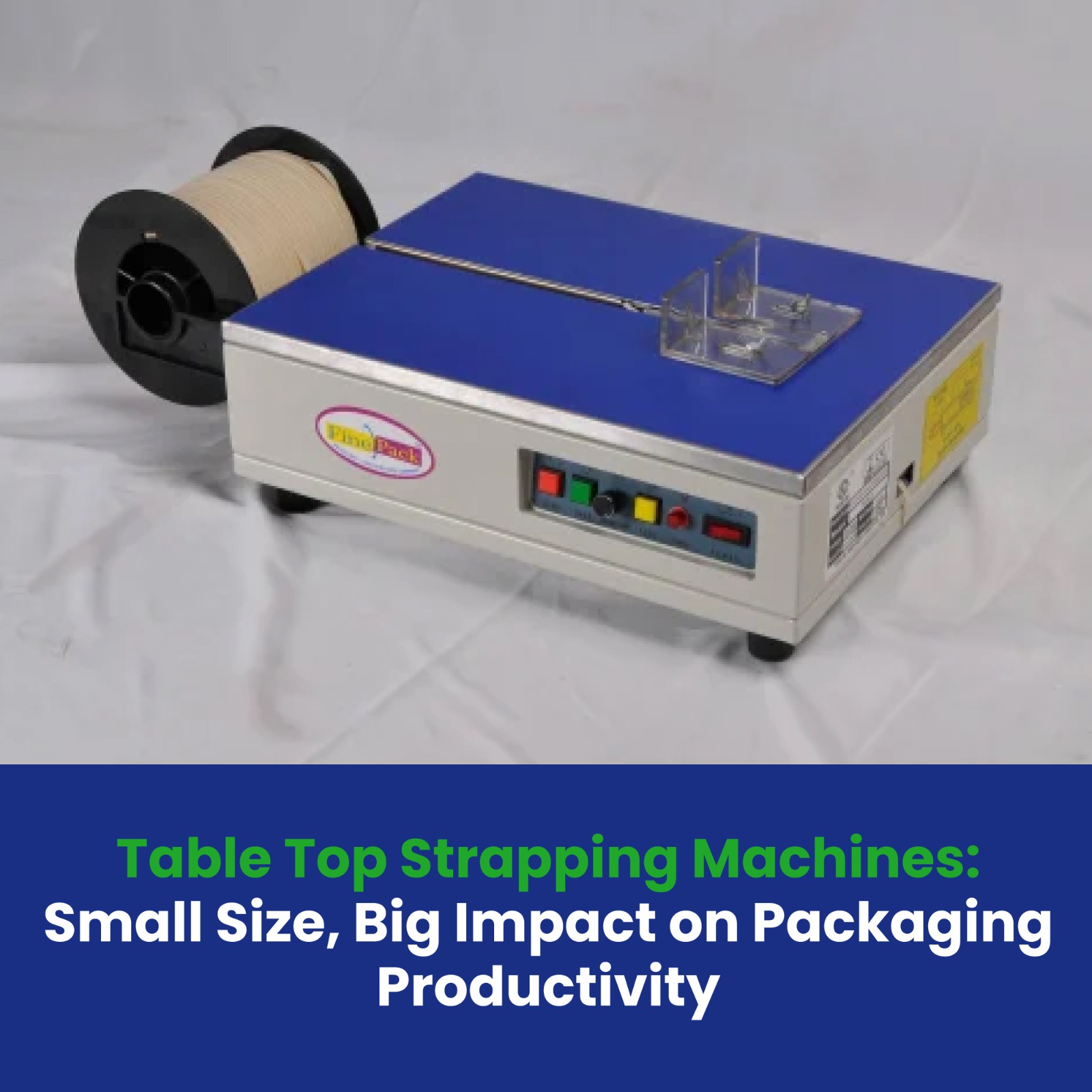 Table Top Strapping Machines: Small Size, Big Impact on Packaging Productivity