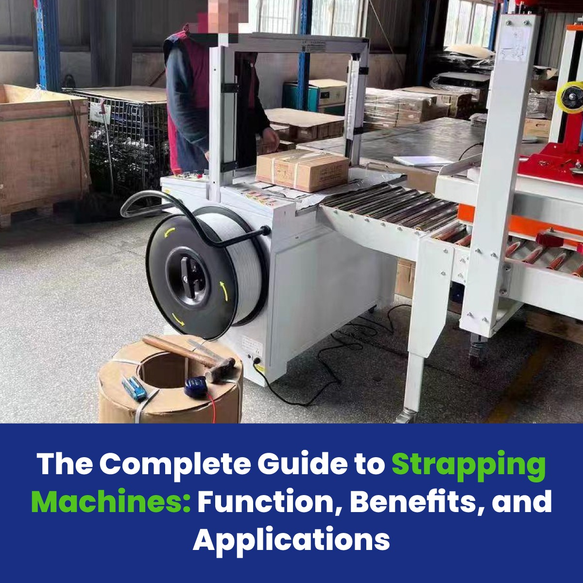 The Complete Guide to Strapping Machines: Function, Benefits, and Applications