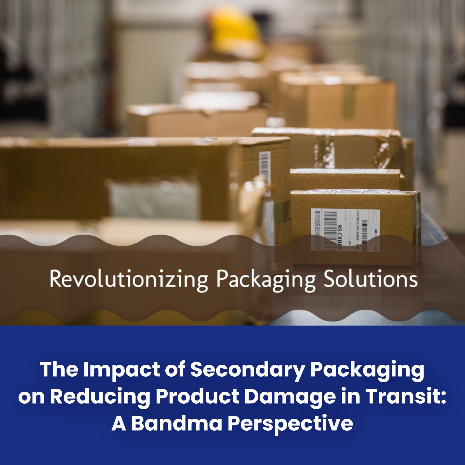 The Impact of Secondary Packaging on Reducing Product Damage in Transit: A Bandma Perspective