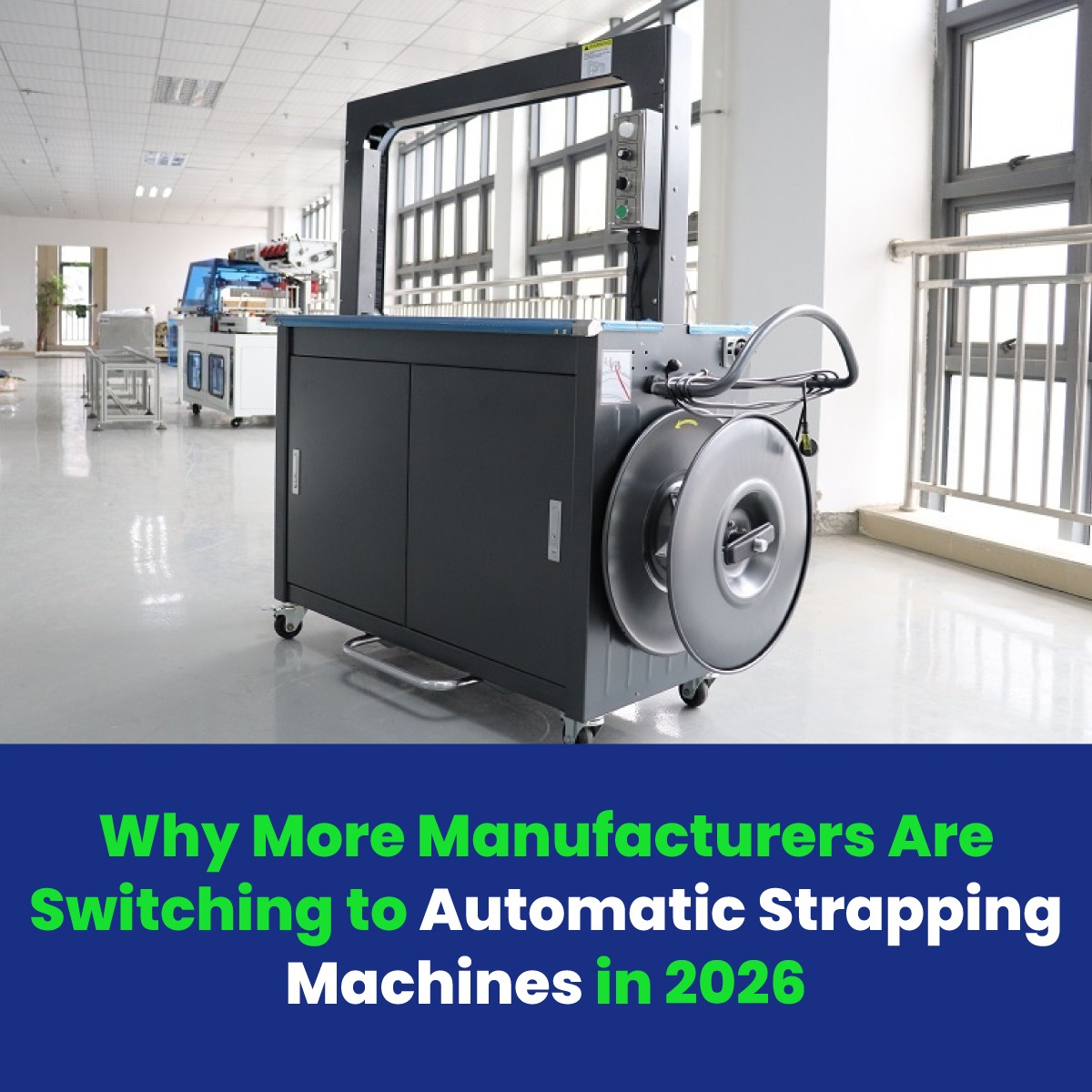 Why More Manufacturers Are Switching to Automatic Strapping Machines in 2026