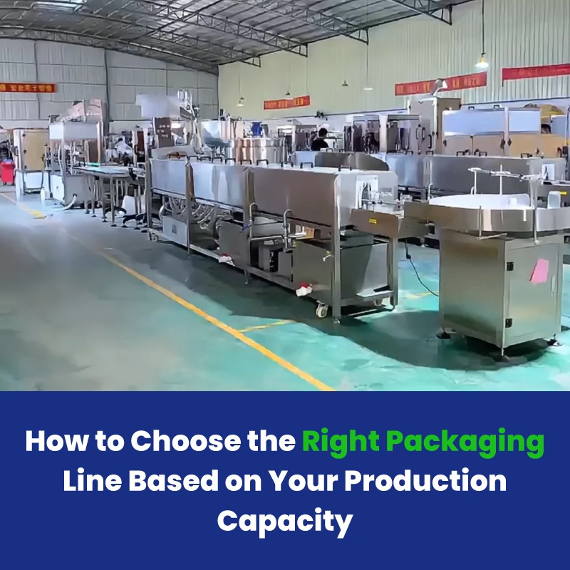 How to Choose the Right Packaging Line Based on Your Production Capacity